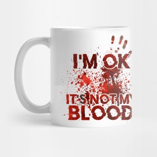 I'm Ok It's Not My Blood Mug